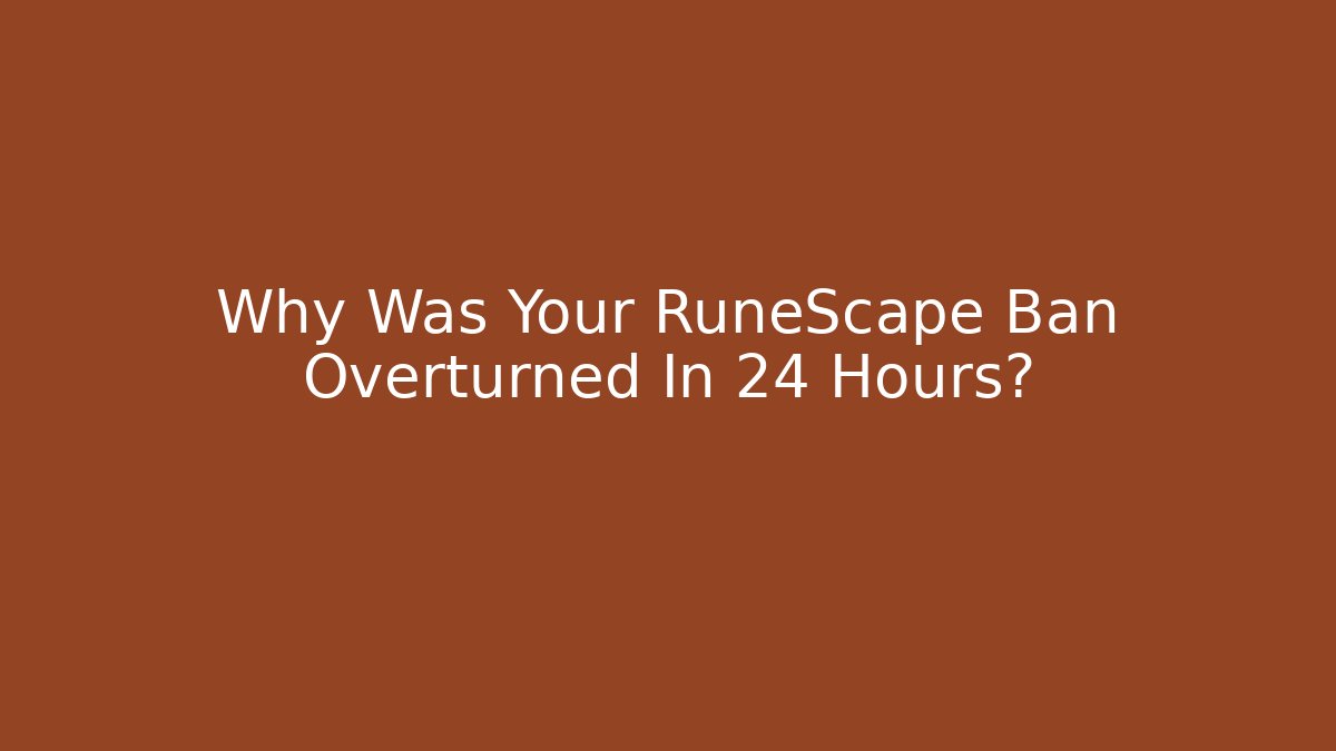 Why Was Your RuneScape Ban Overturned In 24 Hours?