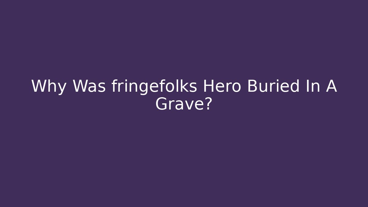 Why Was fringefolks Hero Buried In A Grave?