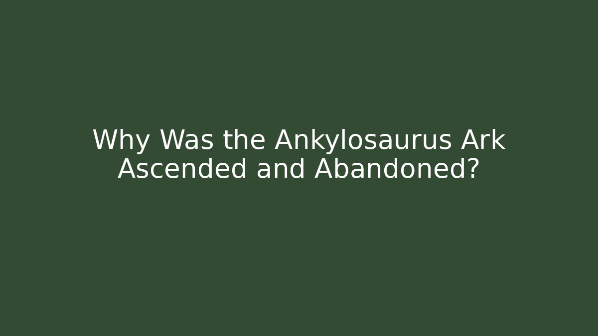 Why Was the Ankylosaurus Ark Ascended and Abandoned? - Vintage E-Juice