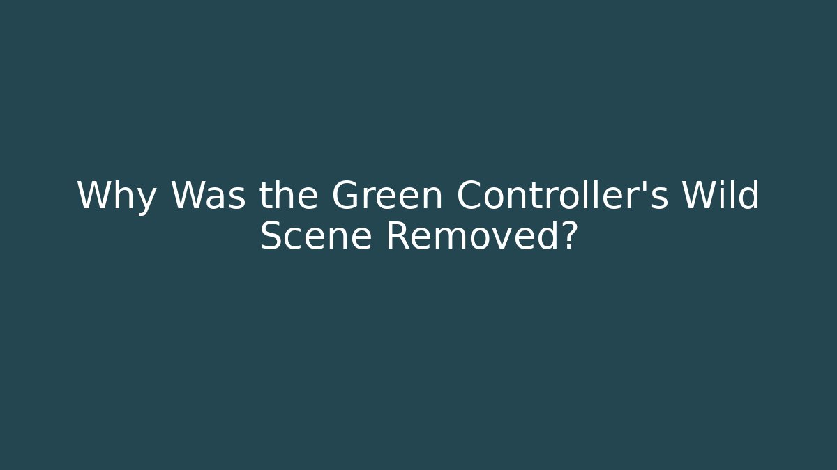 Why Was the Green Controller's Wild Scene Removed?