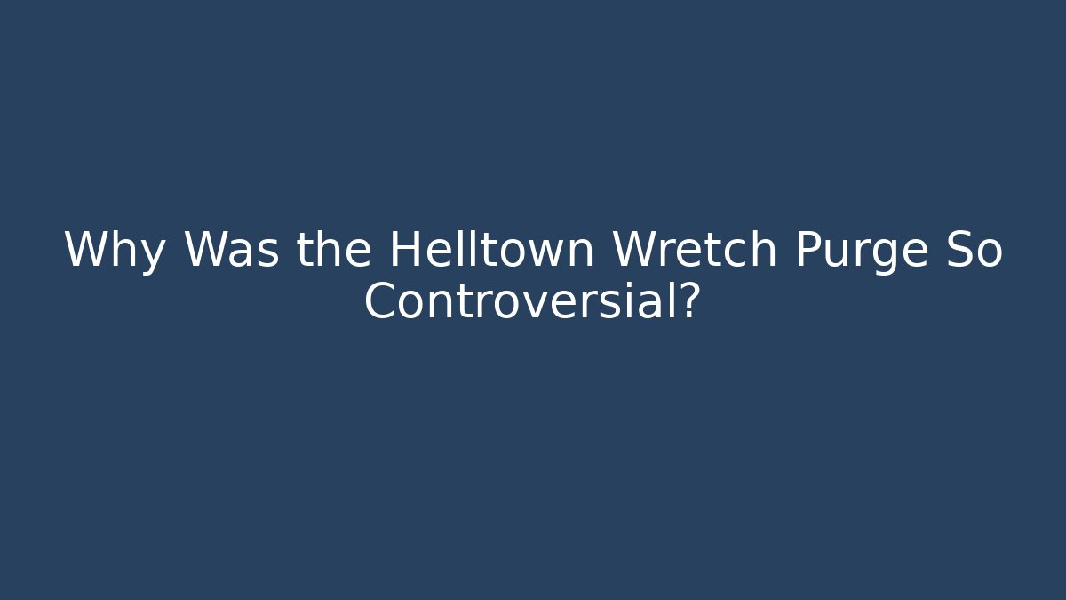 Why Was the Helltown Wretch Purge So Controversial?