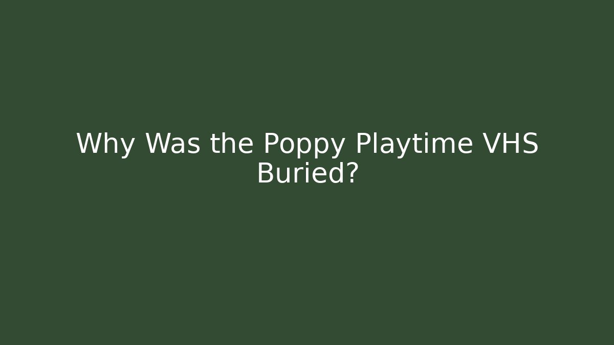 Why Was the Poppy Playtime VHS Buried?