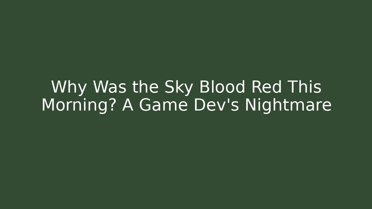 Why Was the Sky Blood Red This Morning? A Game Dev’s Nightmare - Vintage E-Juice