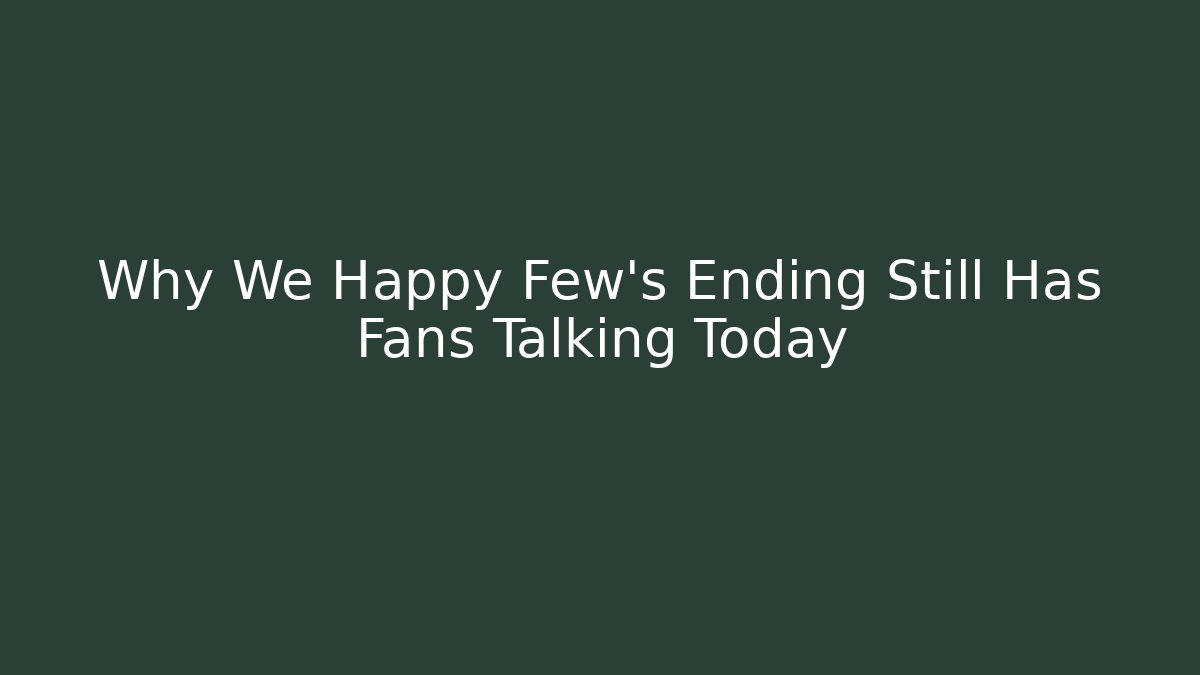 Why We Happy Few's Ending Still Has Fans Talking Today