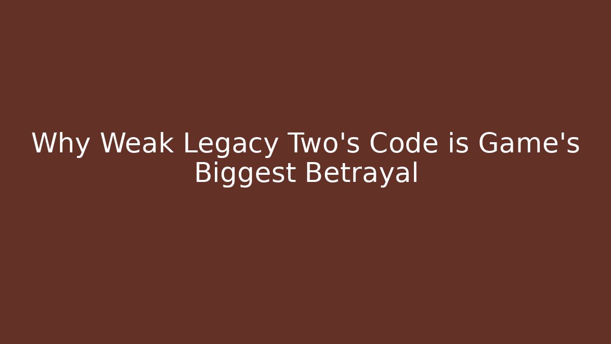Why Weak Legacy Two’s Code is Game’s Biggest Betrayal