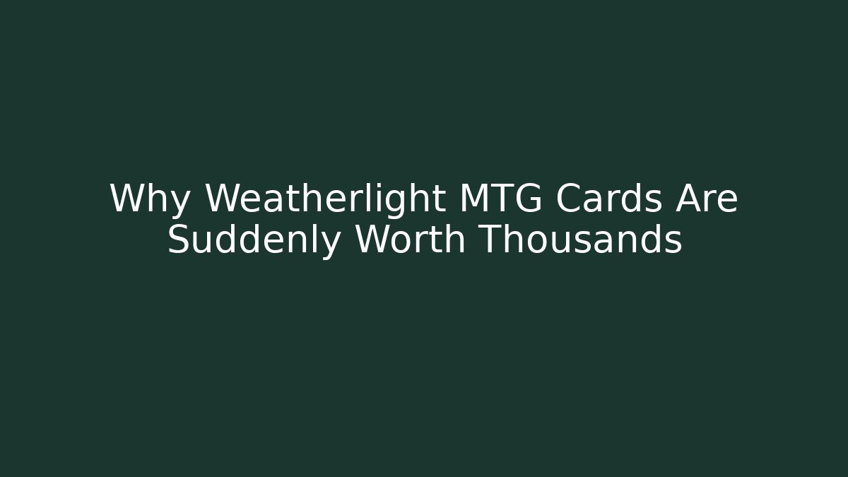 Why Weatherlight MTG Cards Are Suddenly Worth Thousands
