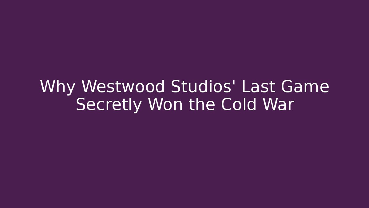 Why Westwood Studios' Last Game Secretly Won the Cold War