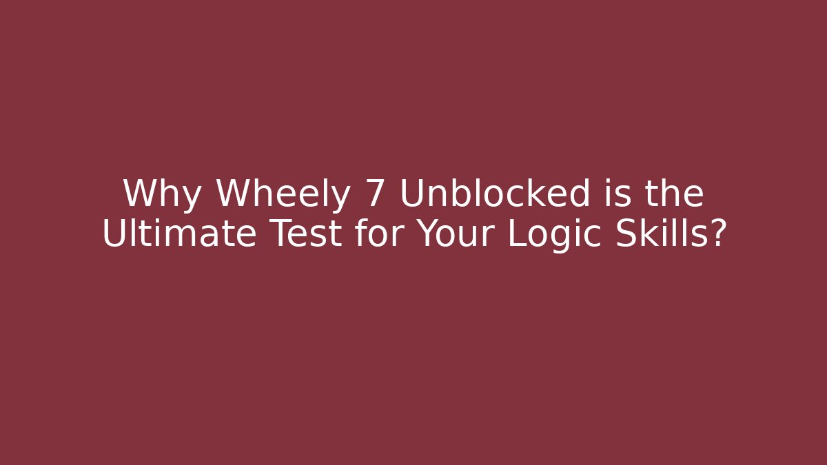 Why Wheely 7 Unblocked is the Ultimate Test for Your Logic Skills?