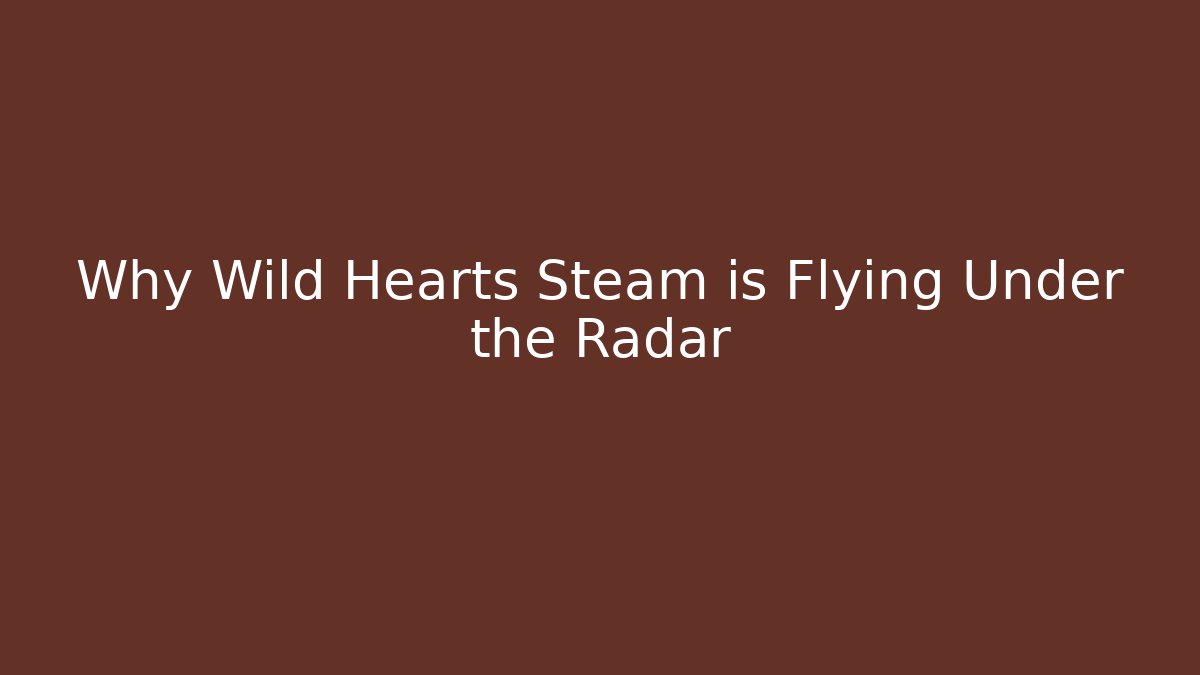 Why Wild Hearts Steam is Flying Under the Radar