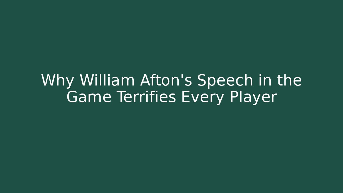 Why William Afton's Speech in the Game Terrifies Every Player