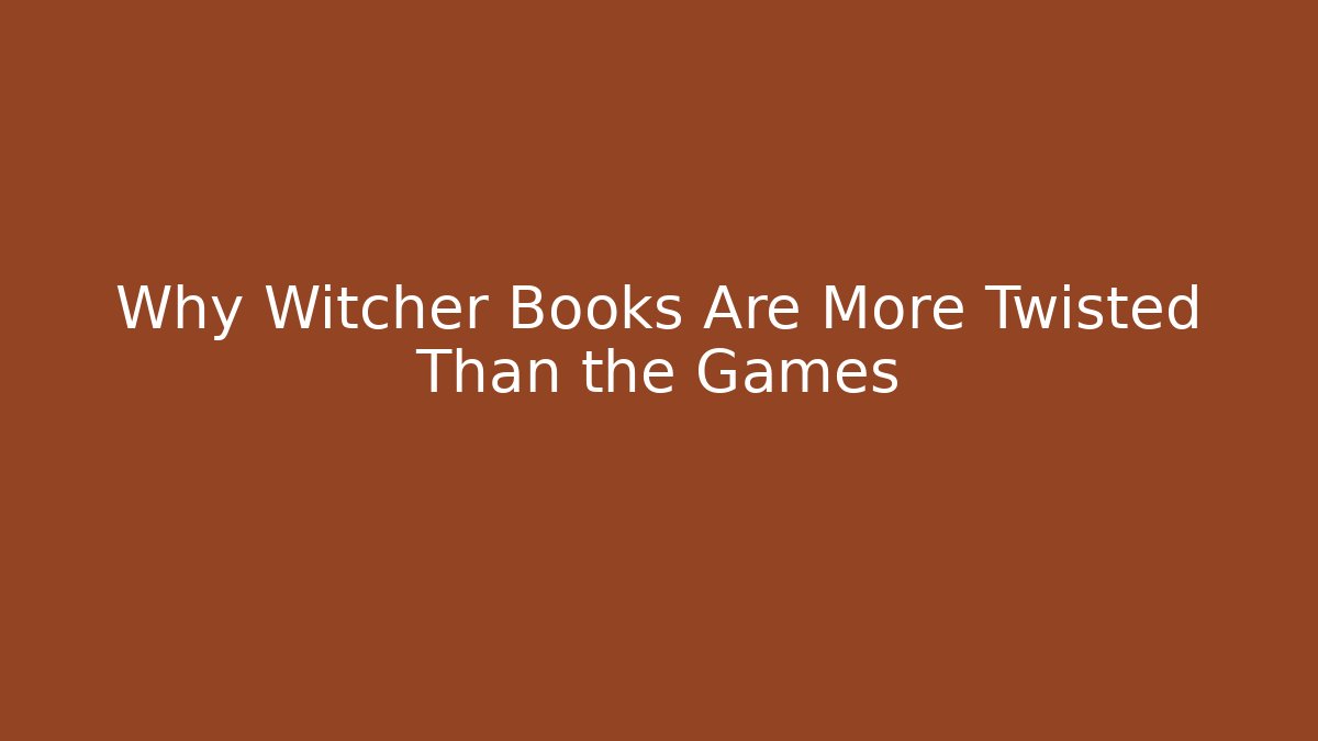 Why Witcher Books Are More Twisted Than the Games