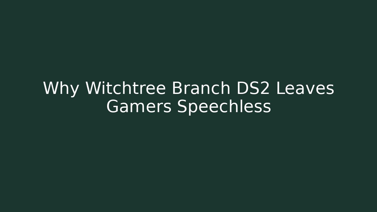 Why Witchtree Branch DS2 Leaves Gamers Speechless