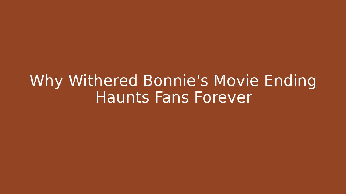 Why Withered Bonnie's Movie Ending Haunts Fans Forever