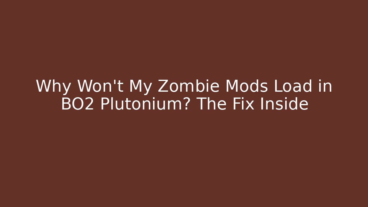Why Won't My Zombie Mods Load in BO2 Plutonium? The Fix Inside