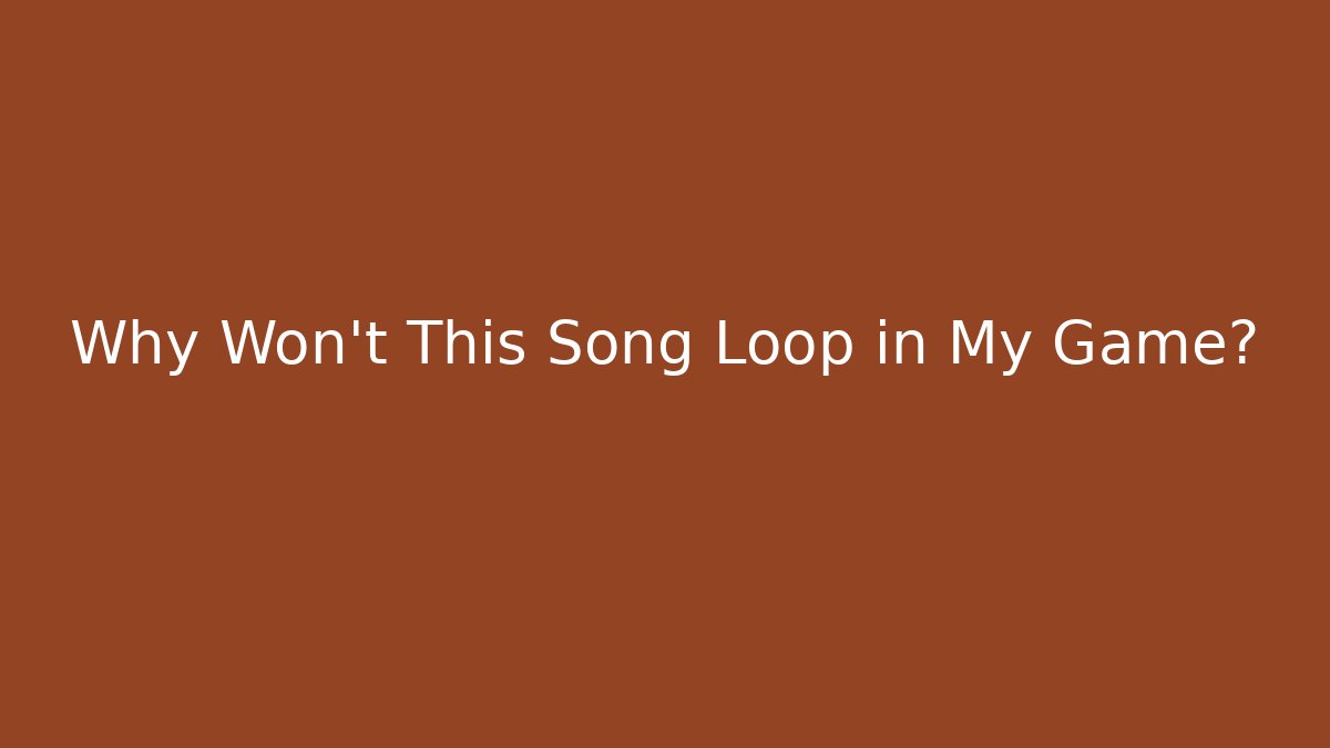 Why Won't This Song Loop in My Game?