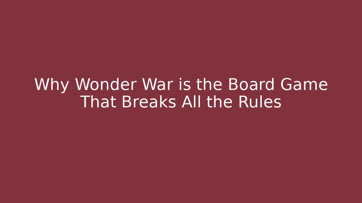 Why Wonder War is the Board Game That Breaks All the Rules