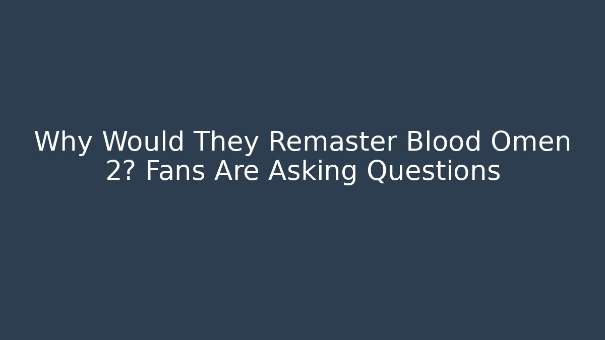 Why Would They Remaster Blood Omen 2? Fans Are Asking Questions