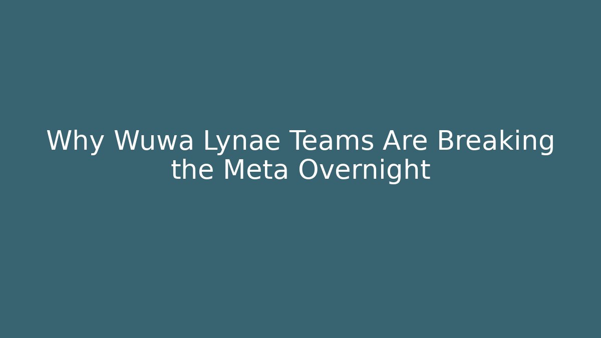Why Wuwa Lynae Teams Are Breaking the Meta Overnight
