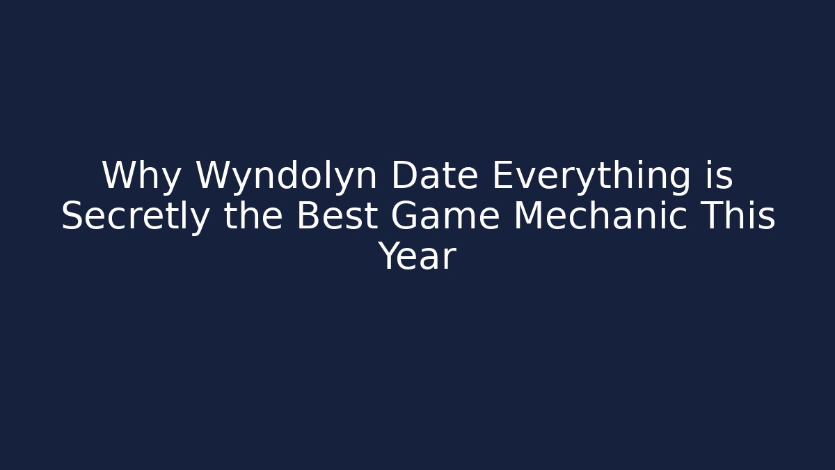 Why Wyndolyn Date Everything is Secretly the Best Game Mechanic This Year - Vintage E-Juice