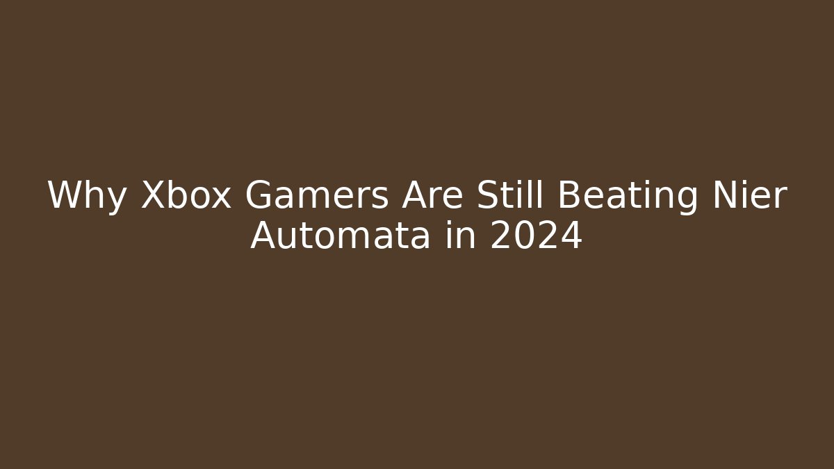 Why Xbox Gamers Are Still Beating Nier Automata in 2024