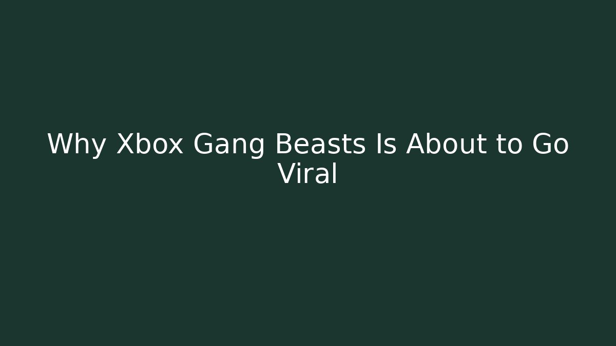 Why Xbox Gang Beasts Is About to Go Viral