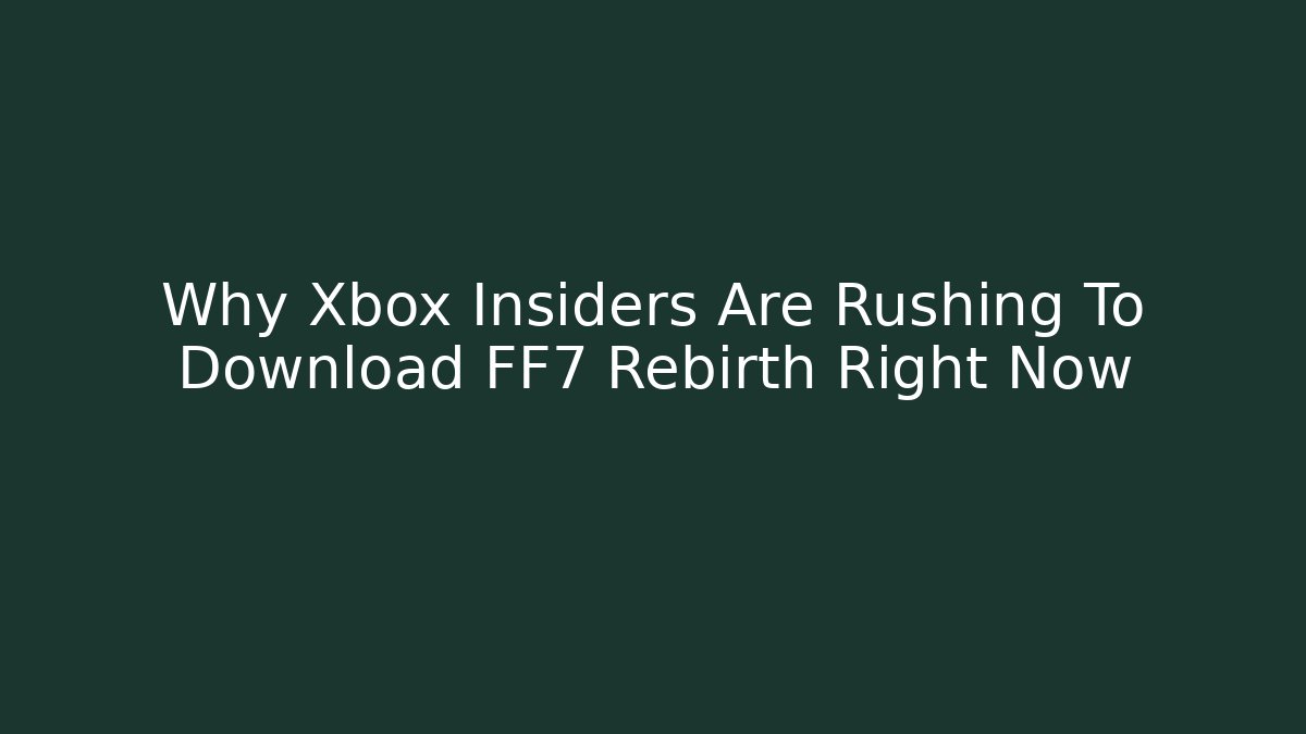 Why Xbox Insiders Are Rushing To Download FF7 Rebirth Right Now