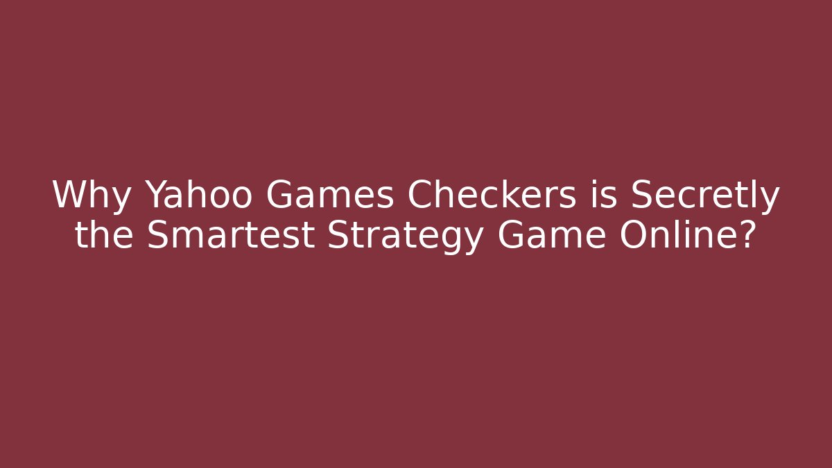 Why Yahoo Games Checkers is Secretly the Smartest Strategy Game Online?