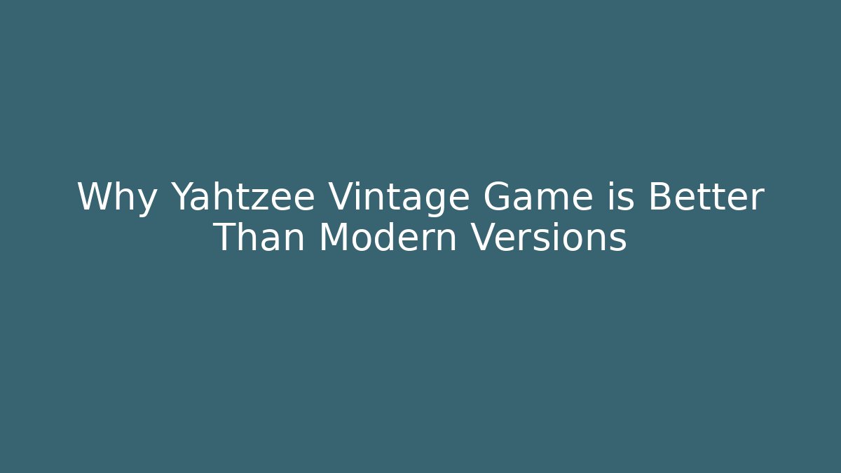Why Yahtzee Vintage Game is Better Than Modern Versions - Vintage E-Juice