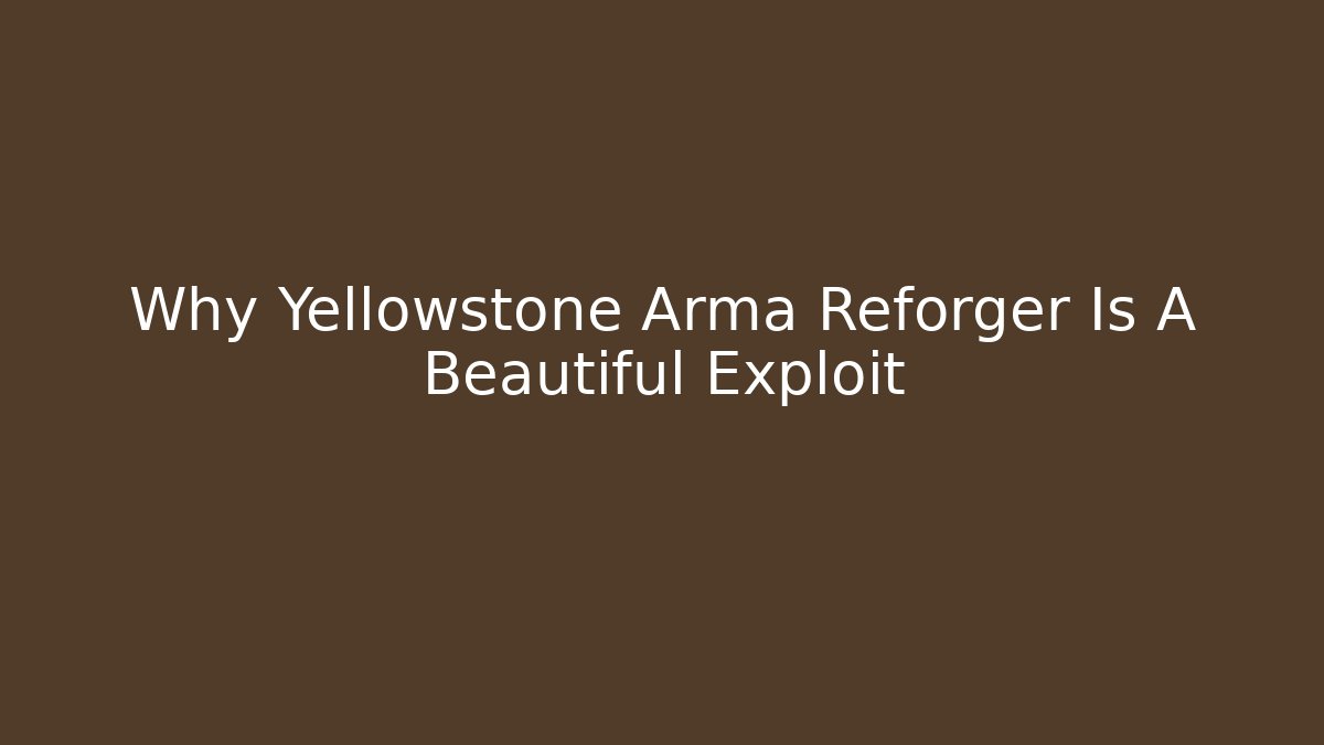 Why Yellowstone Arma Reforger Is A Beautiful Exploit