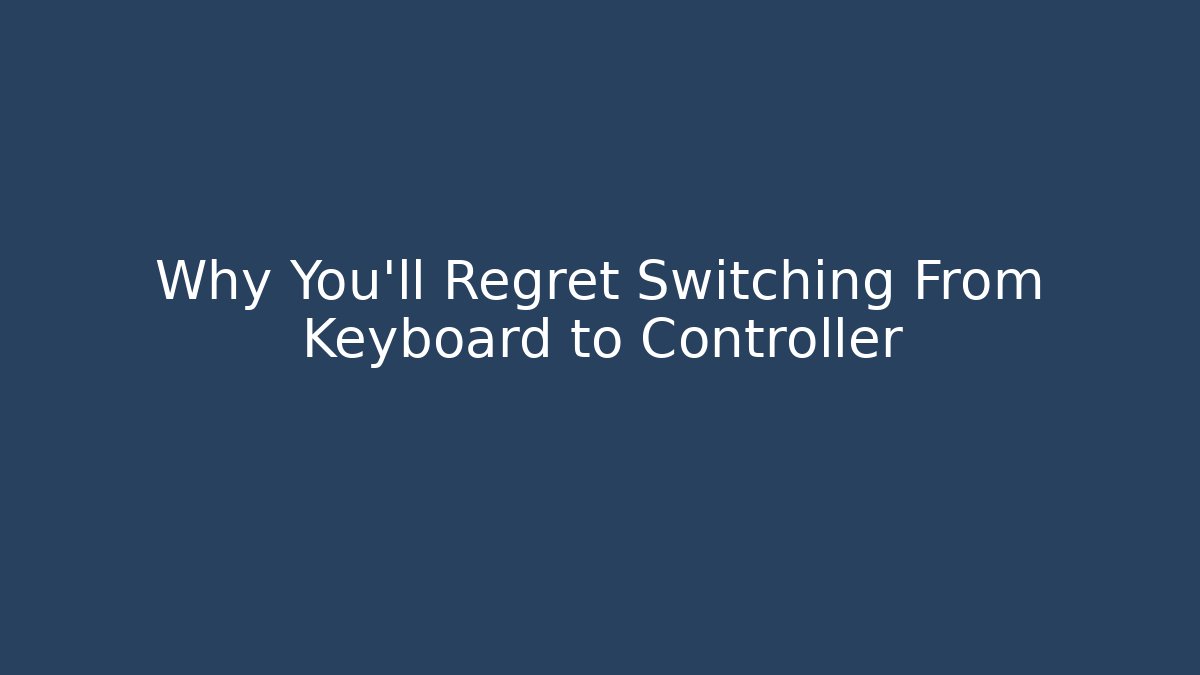 Why You'll Regret Switching From Keyboard to Controller