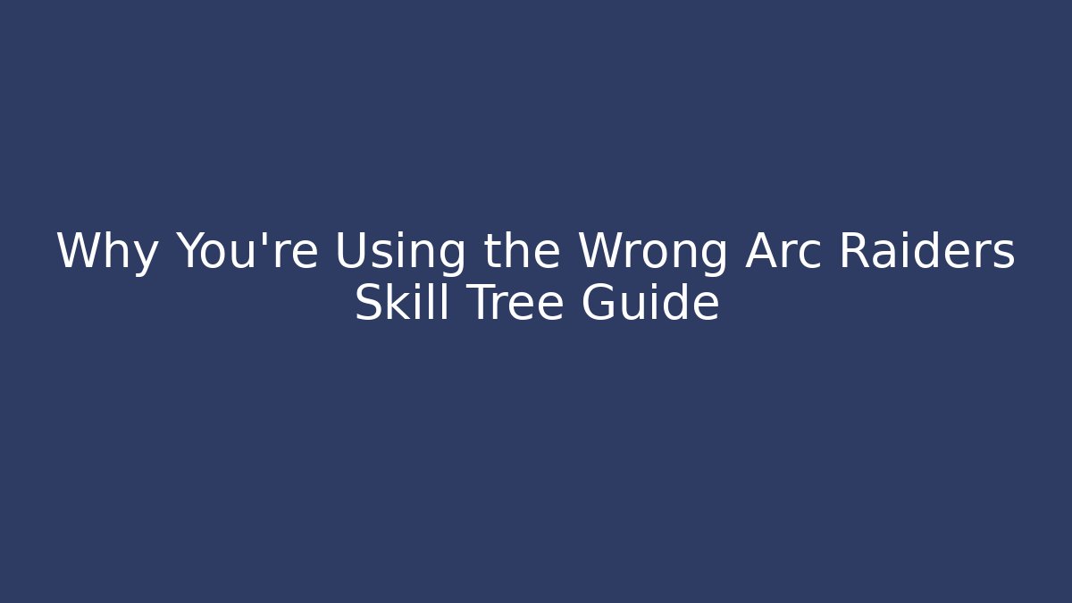 Why You're Using the Wrong Arc Raiders Skill Tree Guide - Vintage E-Juice