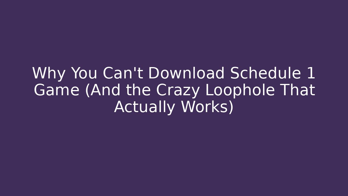 Why You Can't Download Schedule 1 Game (And the Crazy Loophole That Actually Works)