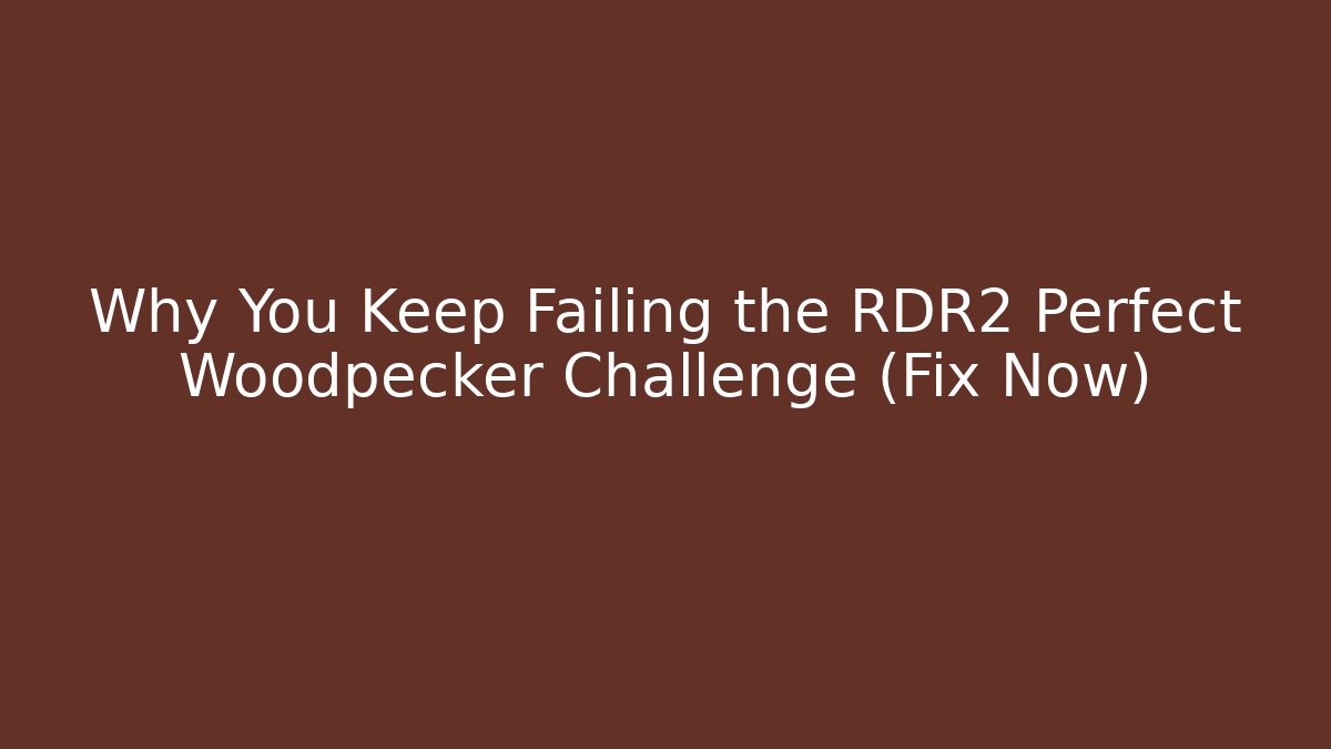 Why You Keep Failing the RDR2 Perfect Woodpecker Challenge (Fix Now)