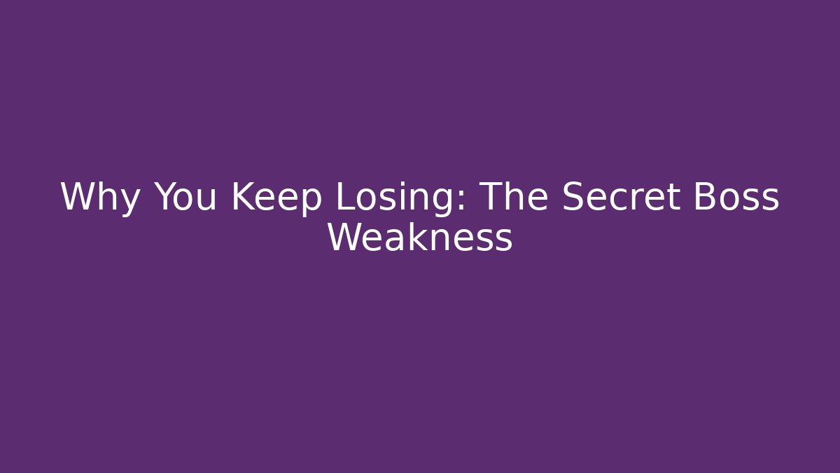 Why You Keep Losing: The Secret Boss Weakness
