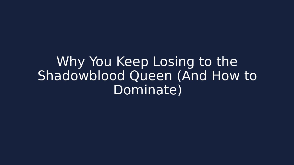 Why You Keep Losing to the Shadowblood Queen (And How to Dominate)