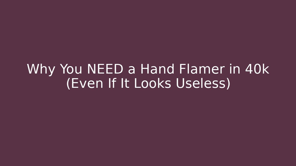 Why You NEED a Hand Flamer in 40k (Even If It Looks Useless)