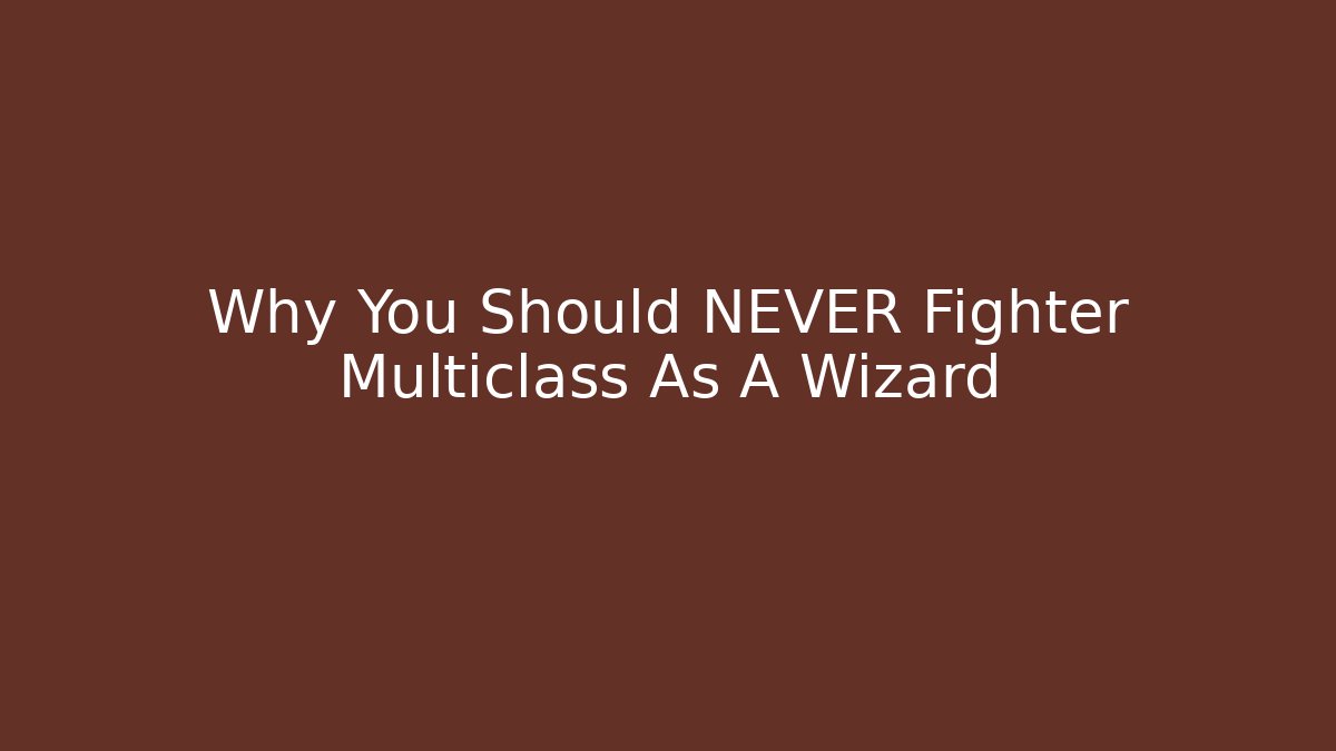Why You Should NEVER Fighter Multiclass As A Wizard - Vintage E-Juice