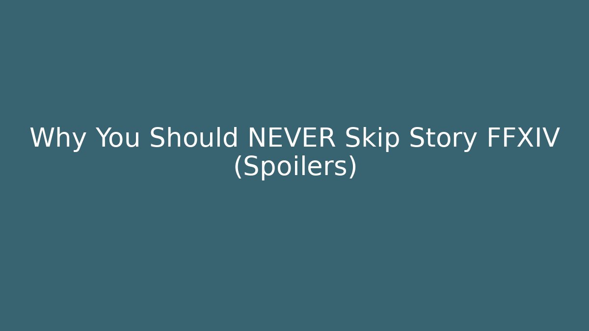 Why You Should NEVER Skip Story FFXIV (Spoilers)