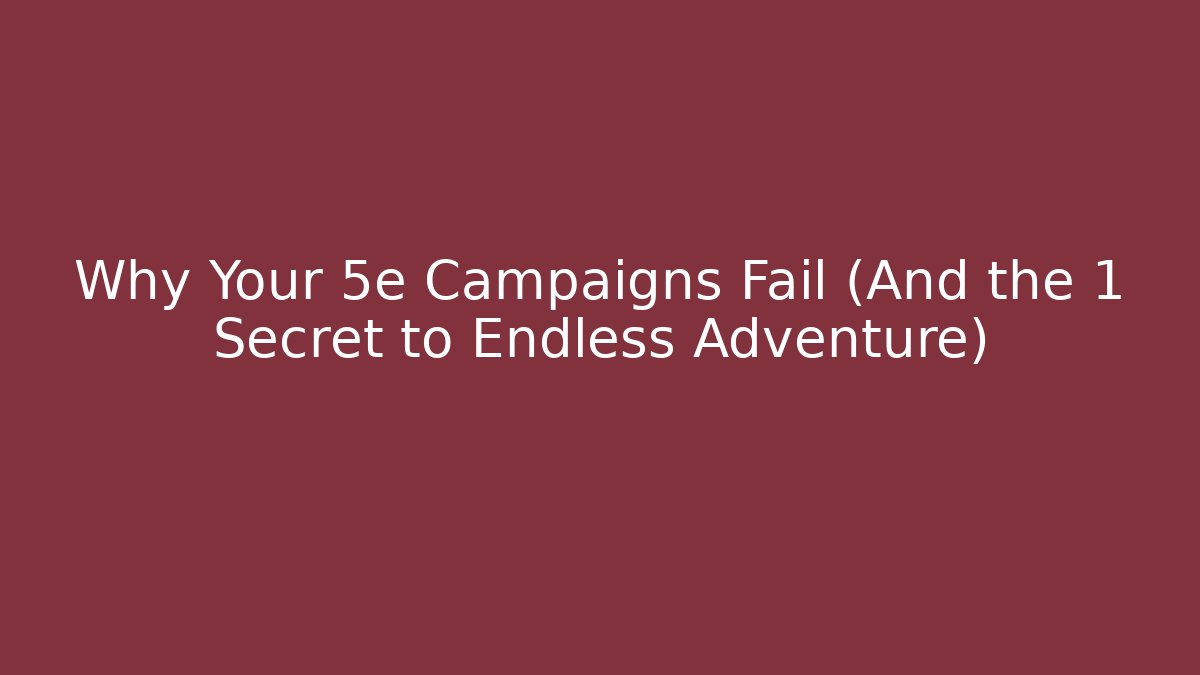 Why Your 5e Campaigns Fail (And the 1 Secret to Endless Adventure)