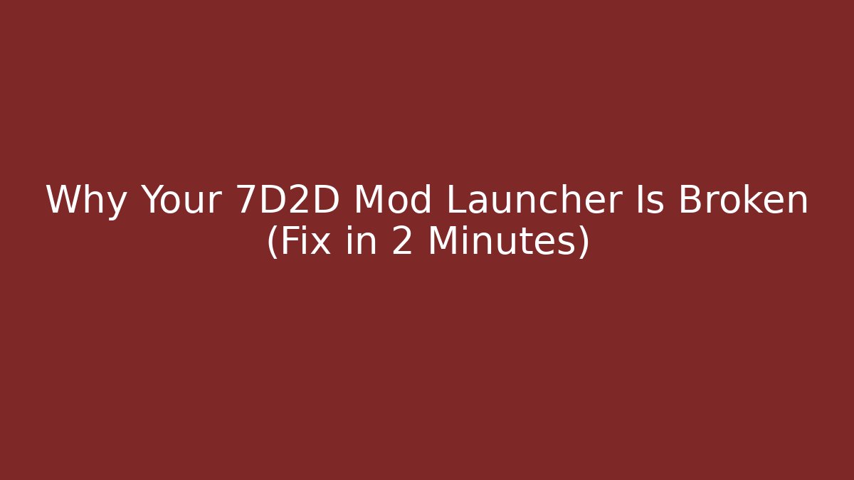 Why Your 7D2D Mod Launcher Is Broken (Fix in 2 Minutes)