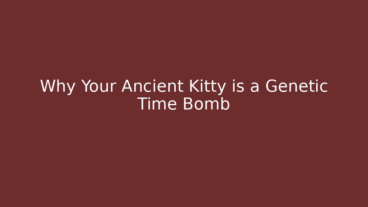 Why Your Ancient Kitty is a Genetic Time Bomb