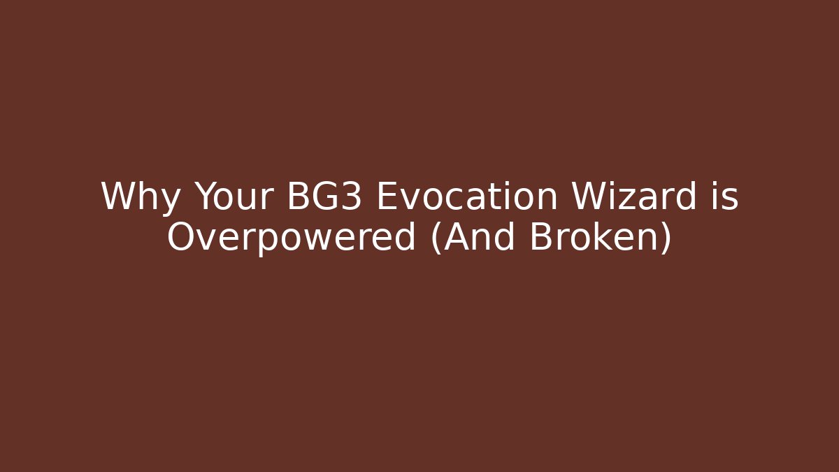 Why Your BG3 Evocation Wizard is Overpowered (And Broken) - Vintage E-Juice