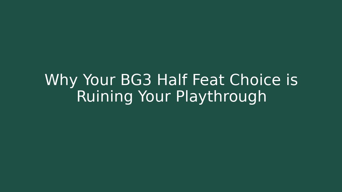 Why Your BG3 Half Feat Choice is Ruining Your Playthrough