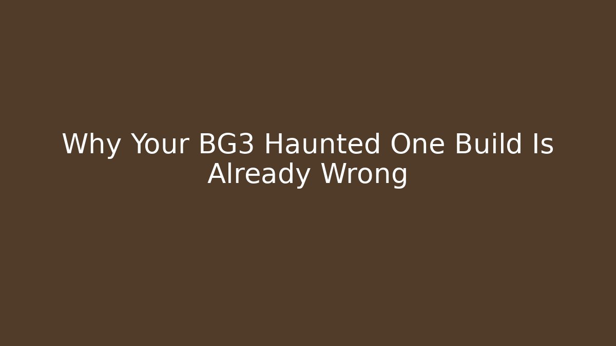 Why Your BG3 Haunted One Build Is Already Wrong