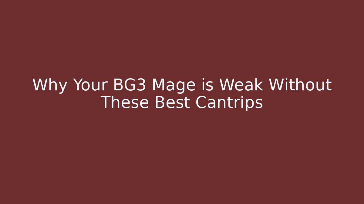 Why Your BG3 Mage is Weak Without These Best Cantrips