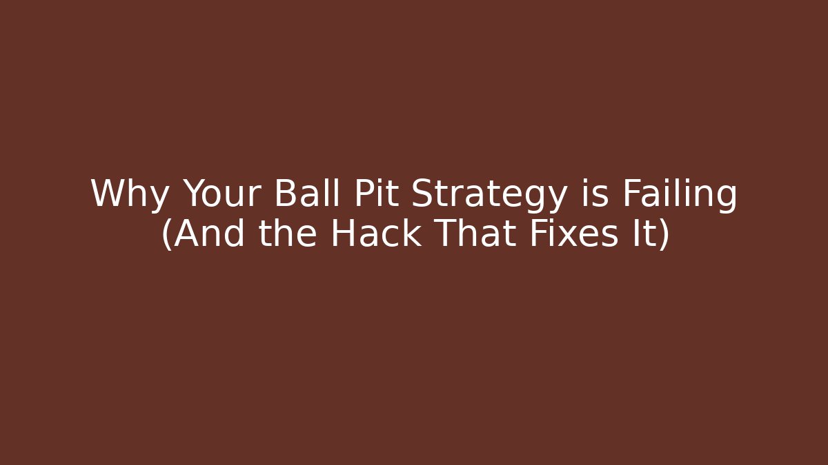 Why Your Ball Pit Strategy is Failing (And the Hack That Fixes It)