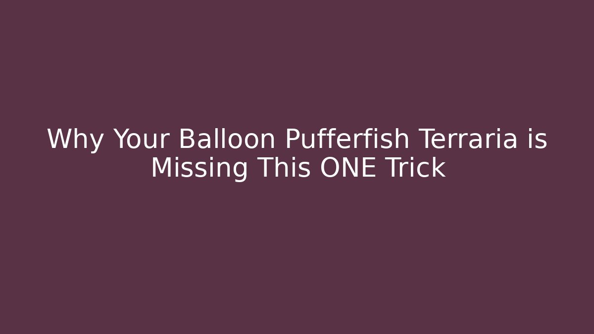 Why Your Balloon Pufferfish Terraria is Missing This ONE Trick - Vintage E-Juice