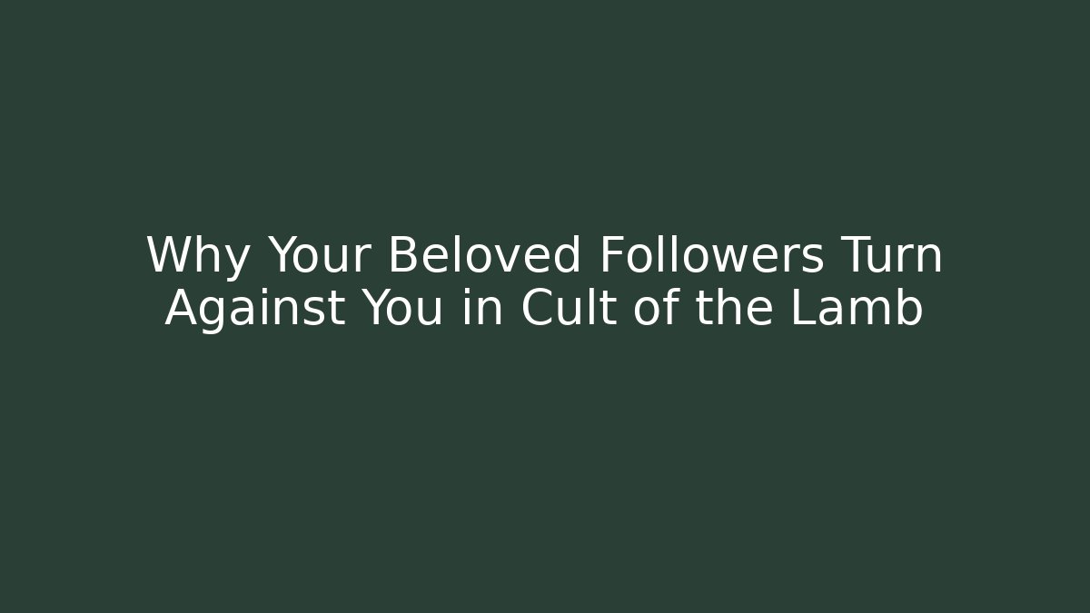 Why Your Beloved Followers Turn Against You in Cult of the Lamb