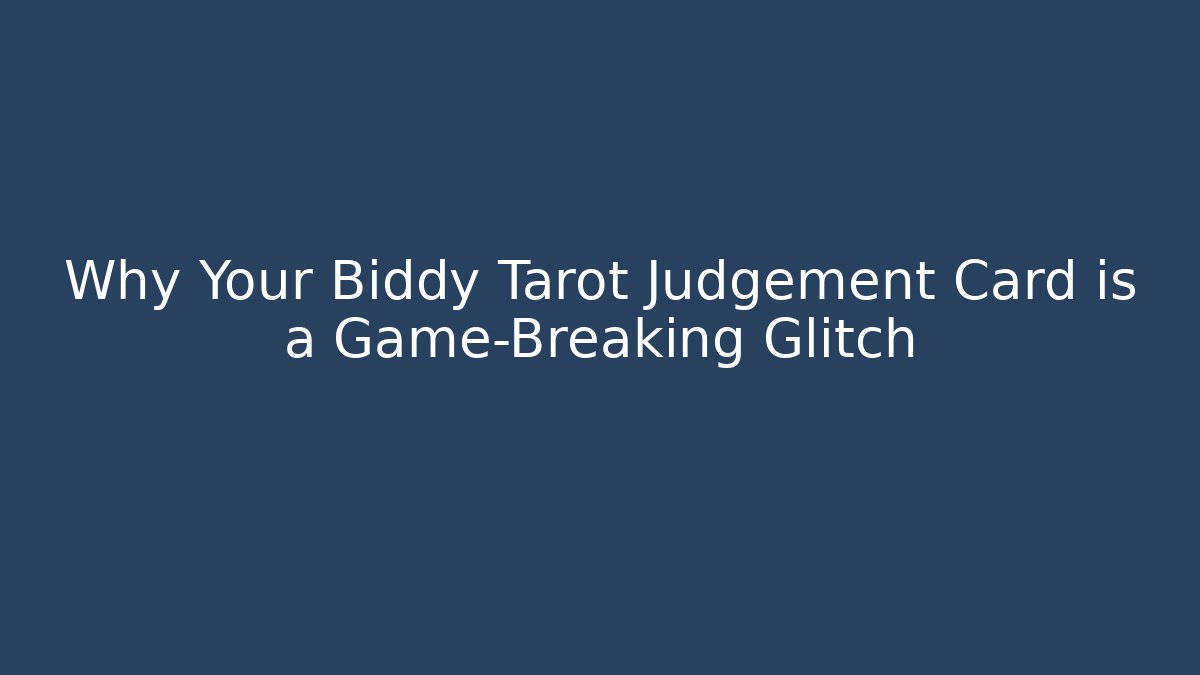 Why Your Biddy Tarot Judgement Card is a Game-Breaking Glitch
