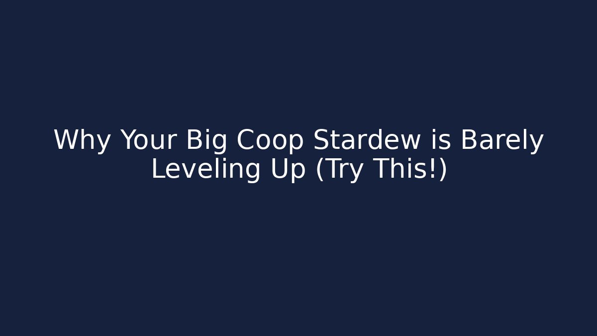 Why Your Big Coop Stardew is Barely Leveling Up (Try This!)